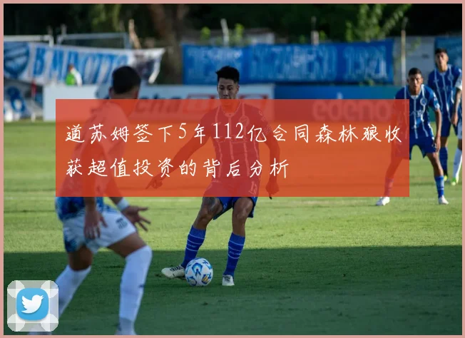 道苏姆签下5年112亿合同森林狼收获超值投资的背后分析