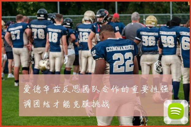 爱德华兹反思团队合作的重要性强调团结才能克服挑战